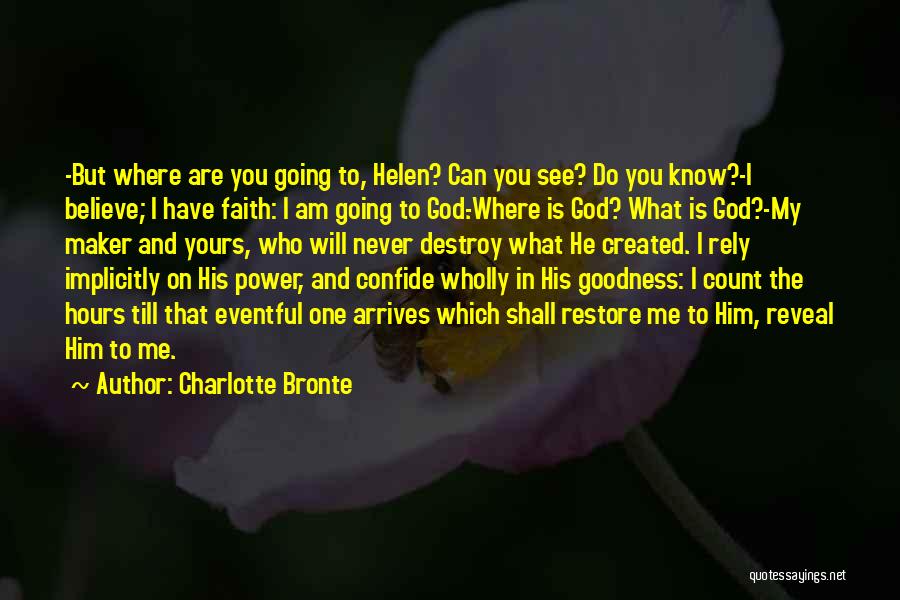 Charlotte Bronte Quotes: -but Where Are You Going To, Helen? Can You See? Do You Know?-i Believe; I Have Faith: I Am Going