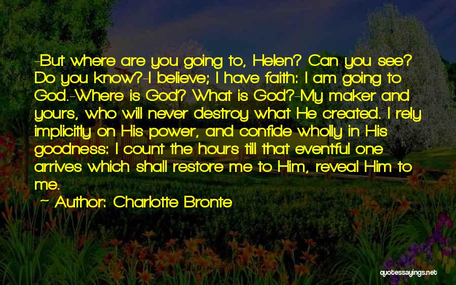 Charlotte Bronte Quotes: -but Where Are You Going To, Helen? Can You See? Do You Know?-i Believe; I Have Faith: I Am Going