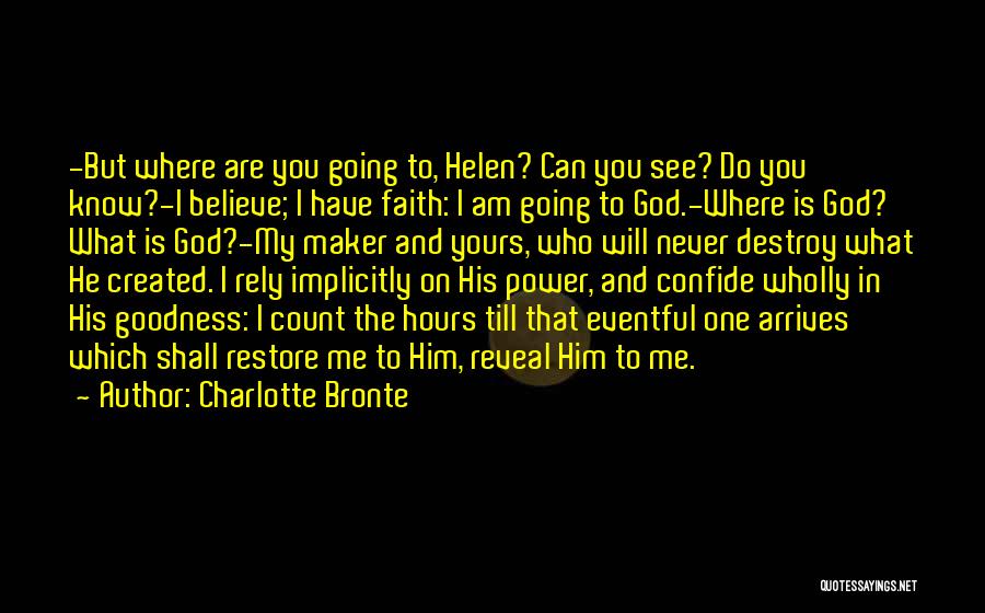 Charlotte Bronte Quotes: -but Where Are You Going To, Helen? Can You See? Do You Know?-i Believe; I Have Faith: I Am Going