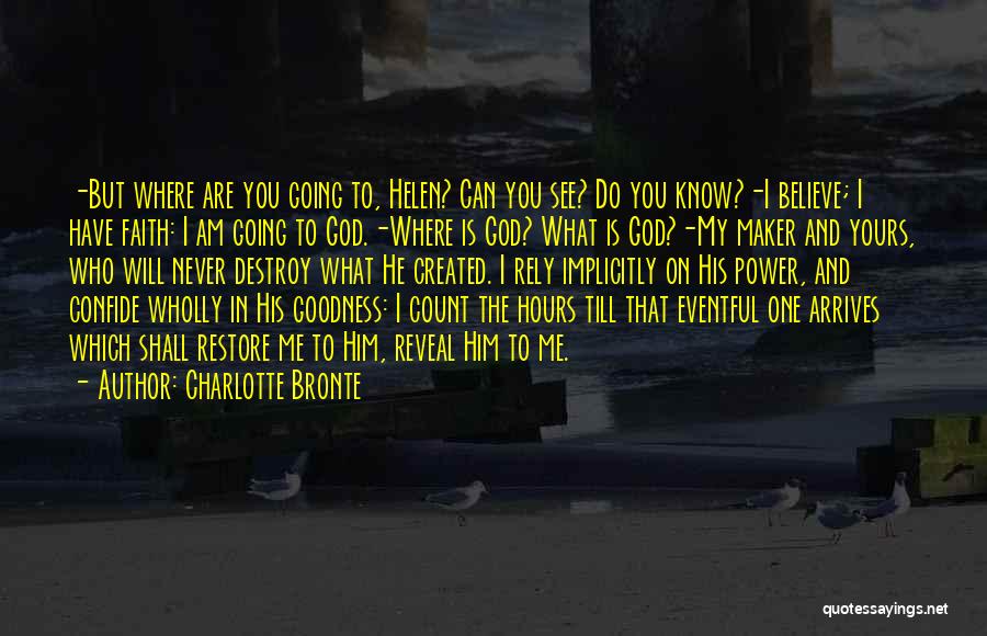 Charlotte Bronte Quotes: -but Where Are You Going To, Helen? Can You See? Do You Know?-i Believe; I Have Faith: I Am Going