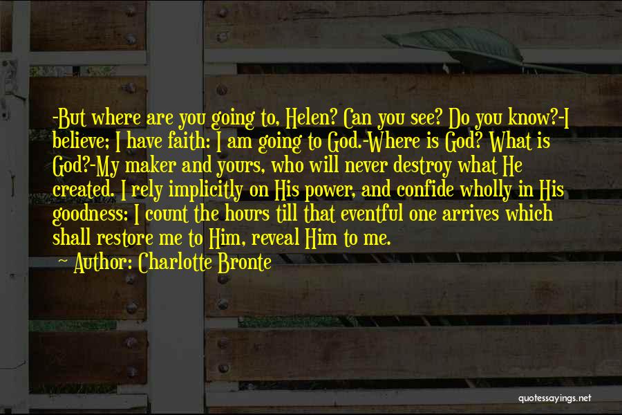 Charlotte Bronte Quotes: -but Where Are You Going To, Helen? Can You See? Do You Know?-i Believe; I Have Faith: I Am Going