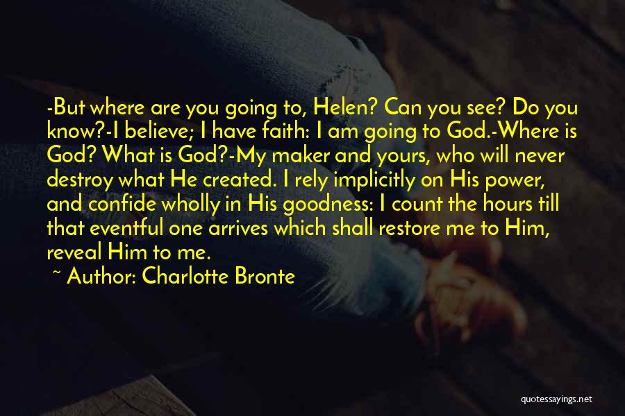 Charlotte Bronte Quotes: -but Where Are You Going To, Helen? Can You See? Do You Know?-i Believe; I Have Faith: I Am Going