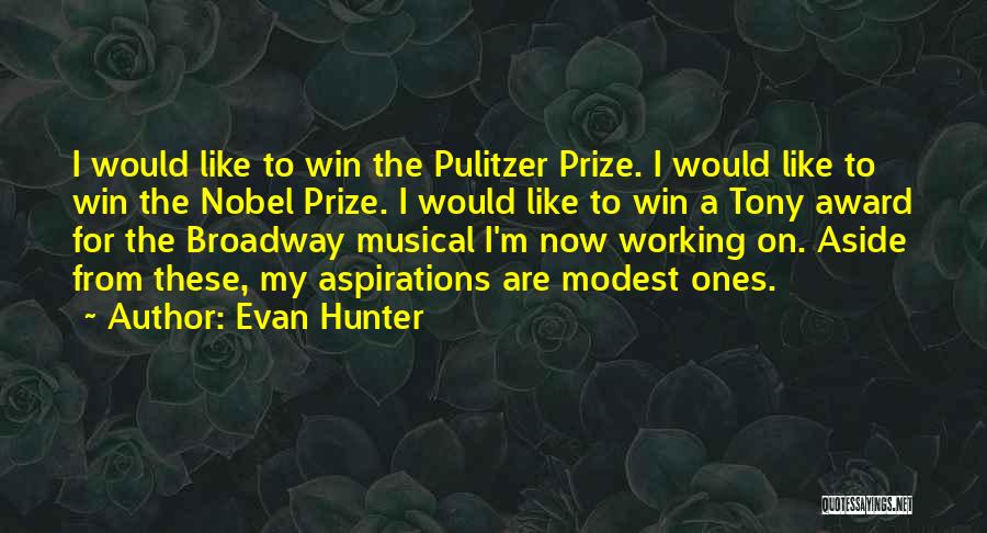 Evan Hunter Quotes: I Would Like To Win The Pulitzer Prize. I Would Like To Win The Nobel Prize. I Would Like To