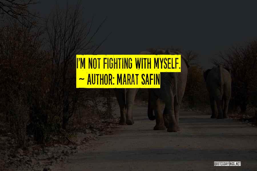Marat Safin Quotes: I'm Not Fighting With Myself.