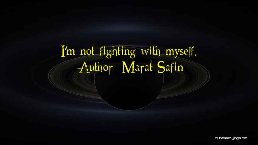 Marat Safin Quotes: I'm Not Fighting With Myself.