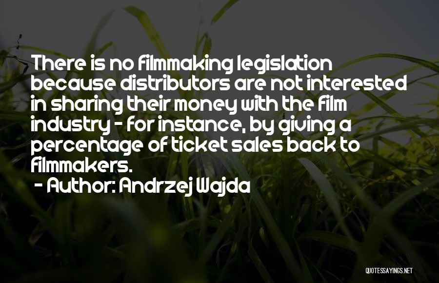 Andrzej Wajda Quotes: There Is No Filmmaking Legislation Because Distributors Are Not Interested In Sharing Their Money With The Film Industry - For