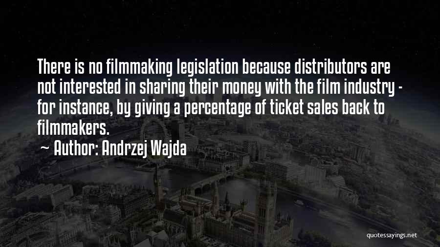 Andrzej Wajda Quotes: There Is No Filmmaking Legislation Because Distributors Are Not Interested In Sharing Their Money With The Film Industry - For