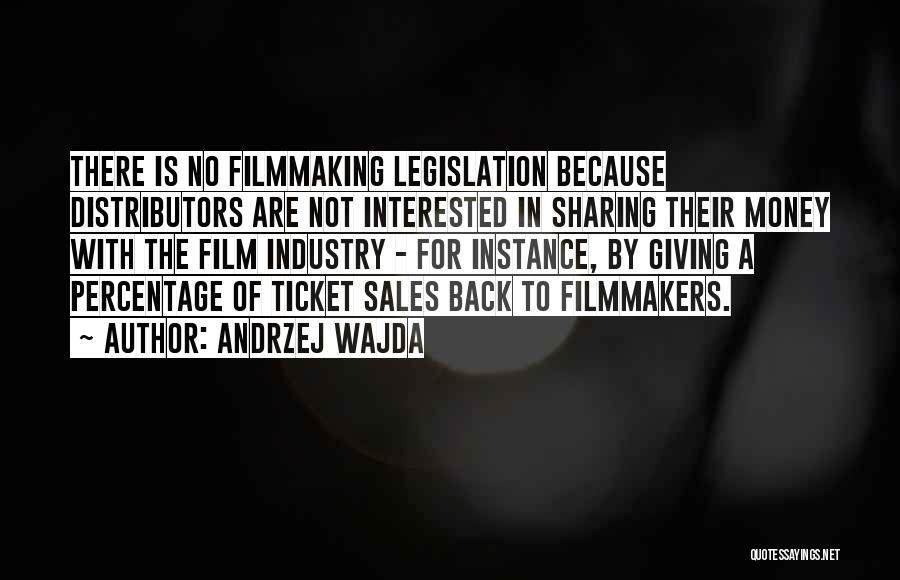 Andrzej Wajda Quotes: There Is No Filmmaking Legislation Because Distributors Are Not Interested In Sharing Their Money With The Film Industry - For