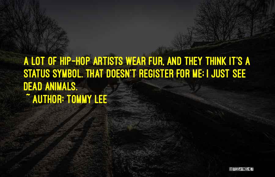 Tommy Lee Quotes: A Lot Of Hip-hop Artists Wear Fur, And They Think It's A Status Symbol. That Doesn't Register For Me; I