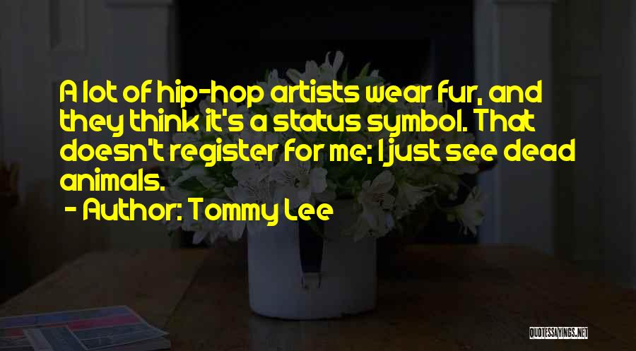 Tommy Lee Quotes: A Lot Of Hip-hop Artists Wear Fur, And They Think It's A Status Symbol. That Doesn't Register For Me; I