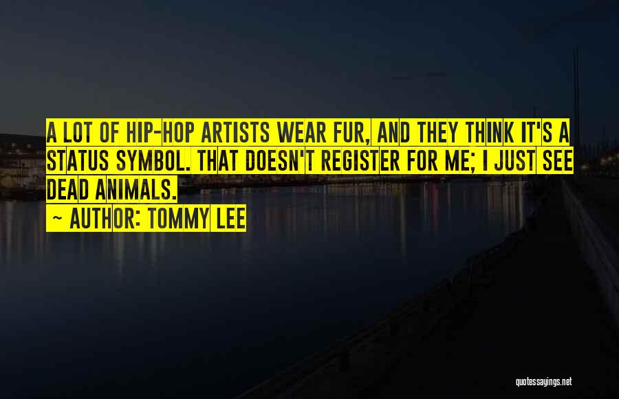 Tommy Lee Quotes: A Lot Of Hip-hop Artists Wear Fur, And They Think It's A Status Symbol. That Doesn't Register For Me; I
