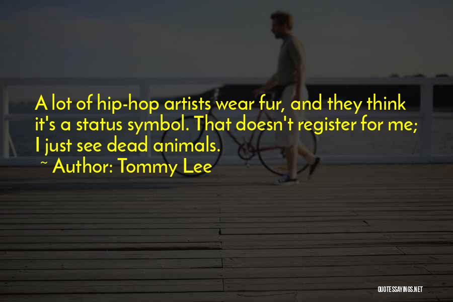 Tommy Lee Quotes: A Lot Of Hip-hop Artists Wear Fur, And They Think It's A Status Symbol. That Doesn't Register For Me; I