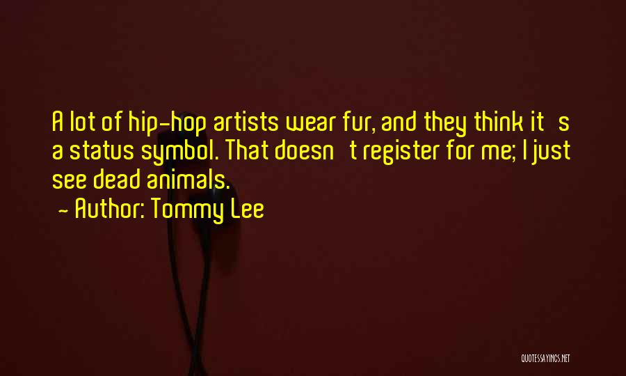 Tommy Lee Quotes: A Lot Of Hip-hop Artists Wear Fur, And They Think It's A Status Symbol. That Doesn't Register For Me; I