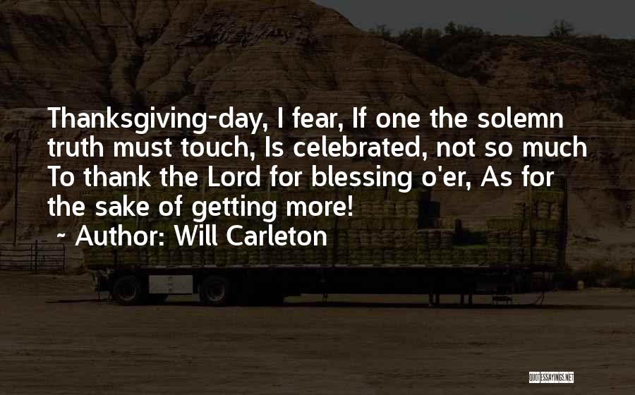 Will Carleton Quotes: Thanksgiving-day, I Fear, If One The Solemn Truth Must Touch, Is Celebrated, Not So Much To Thank The Lord For