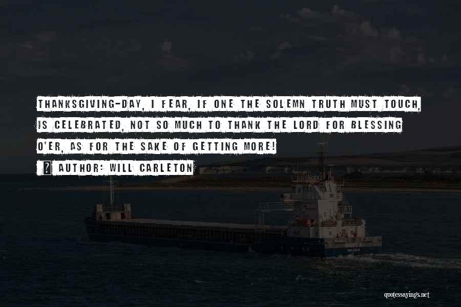 Will Carleton Quotes: Thanksgiving-day, I Fear, If One The Solemn Truth Must Touch, Is Celebrated, Not So Much To Thank The Lord For