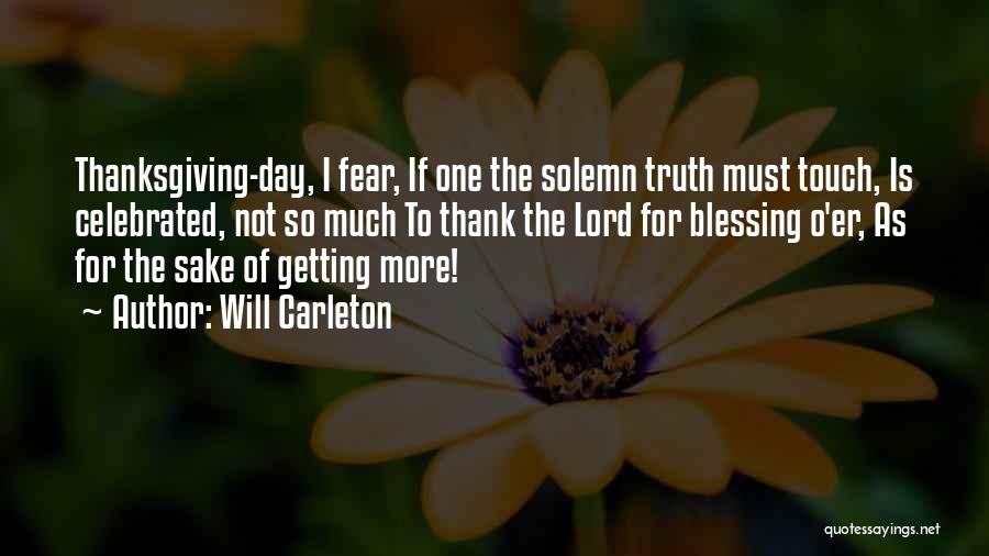 Will Carleton Quotes: Thanksgiving-day, I Fear, If One The Solemn Truth Must Touch, Is Celebrated, Not So Much To Thank The Lord For