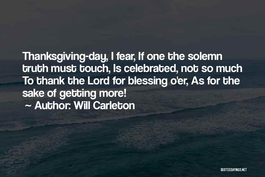 Will Carleton Quotes: Thanksgiving-day, I Fear, If One The Solemn Truth Must Touch, Is Celebrated, Not So Much To Thank The Lord For