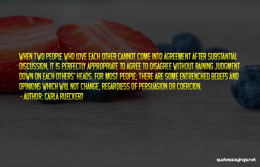 Carla Rueckert Quotes: When Two People Who Love Each Other Cannot Come Into Agreement After Substantial Discussion, It Is Perfectly Appropriate To Agree