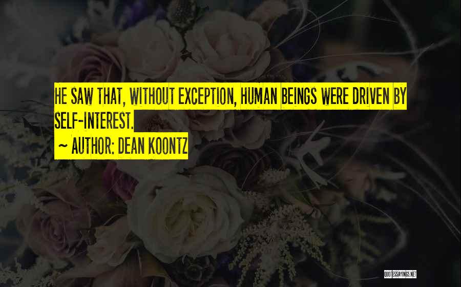 Dean Koontz Quotes: He Saw That, Without Exception, Human Beings Were Driven By Self-interest.