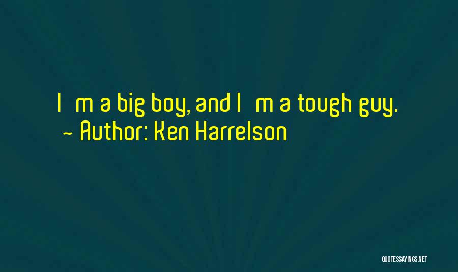 Ken Harrelson Quotes: I'm A Big Boy, And I'm A Tough Guy.