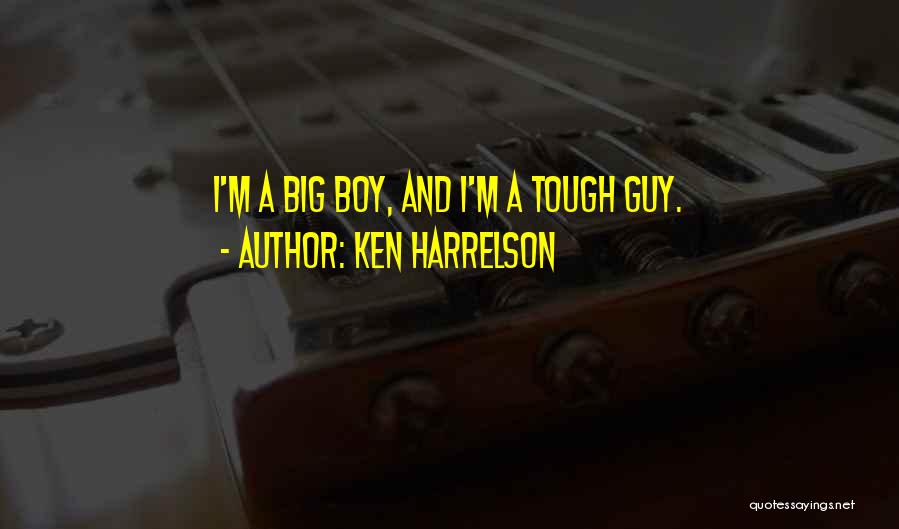 Ken Harrelson Quotes: I'm A Big Boy, And I'm A Tough Guy.