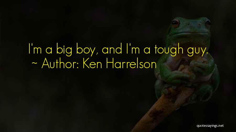 Ken Harrelson Quotes: I'm A Big Boy, And I'm A Tough Guy.