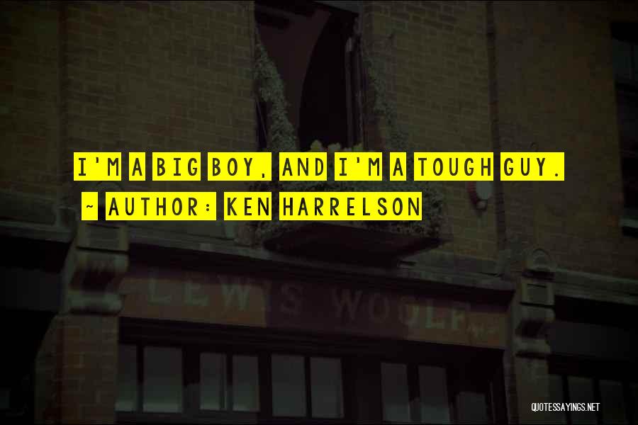 Ken Harrelson Quotes: I'm A Big Boy, And I'm A Tough Guy.