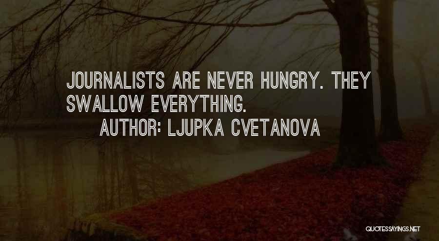 Ljupka Cvetanova Quotes: Journalists Are Never Hungry. They Swallow Everything.
