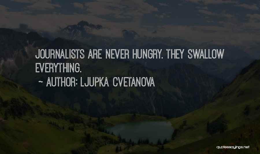Ljupka Cvetanova Quotes: Journalists Are Never Hungry. They Swallow Everything.