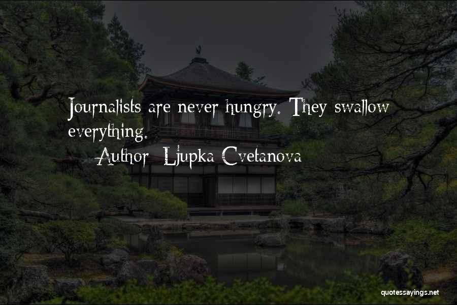Ljupka Cvetanova Quotes: Journalists Are Never Hungry. They Swallow Everything.