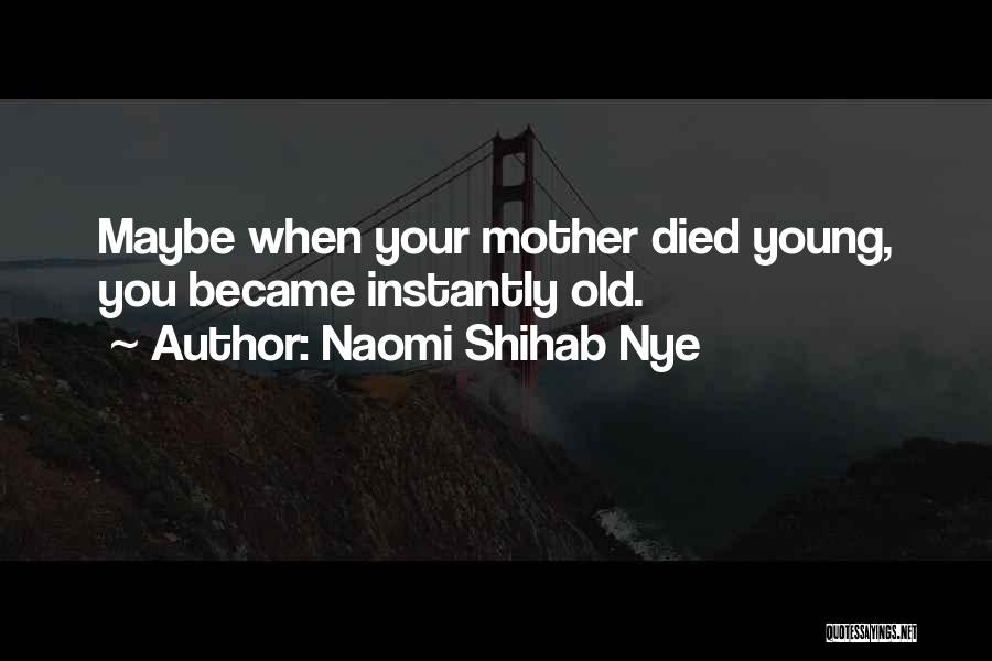 Naomi Shihab Nye Quotes: Maybe When Your Mother Died Young, You Became Instantly Old.