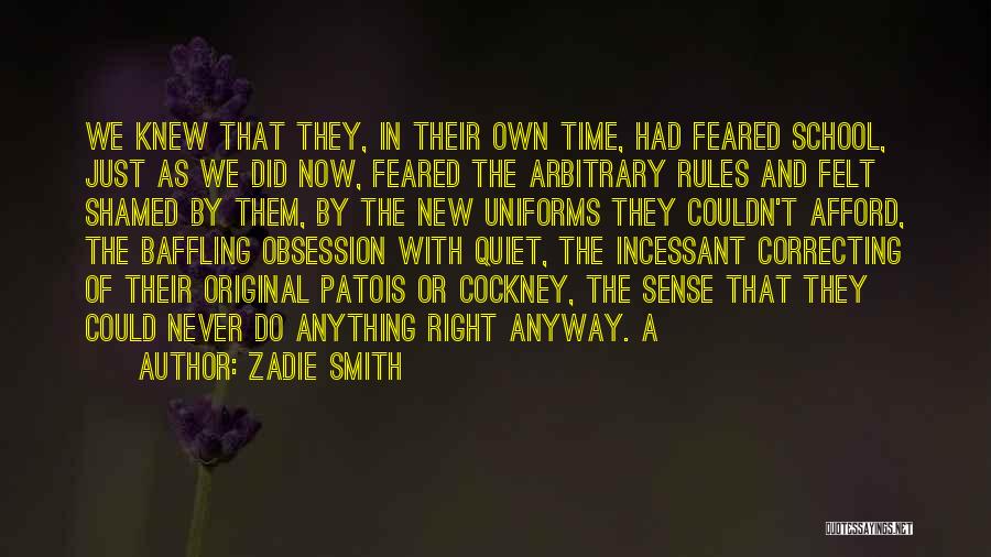 Zadie Smith Quotes: We Knew That They, In Their Own Time, Had Feared School, Just As We Did Now, Feared The Arbitrary Rules