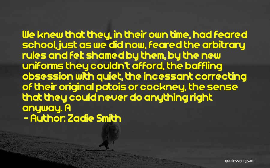 Zadie Smith Quotes: We Knew That They, In Their Own Time, Had Feared School, Just As We Did Now, Feared The Arbitrary Rules