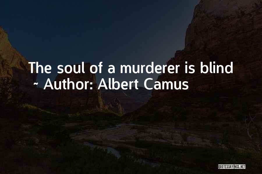 Albert Camus Quotes: The Soul Of A Murderer Is Blind