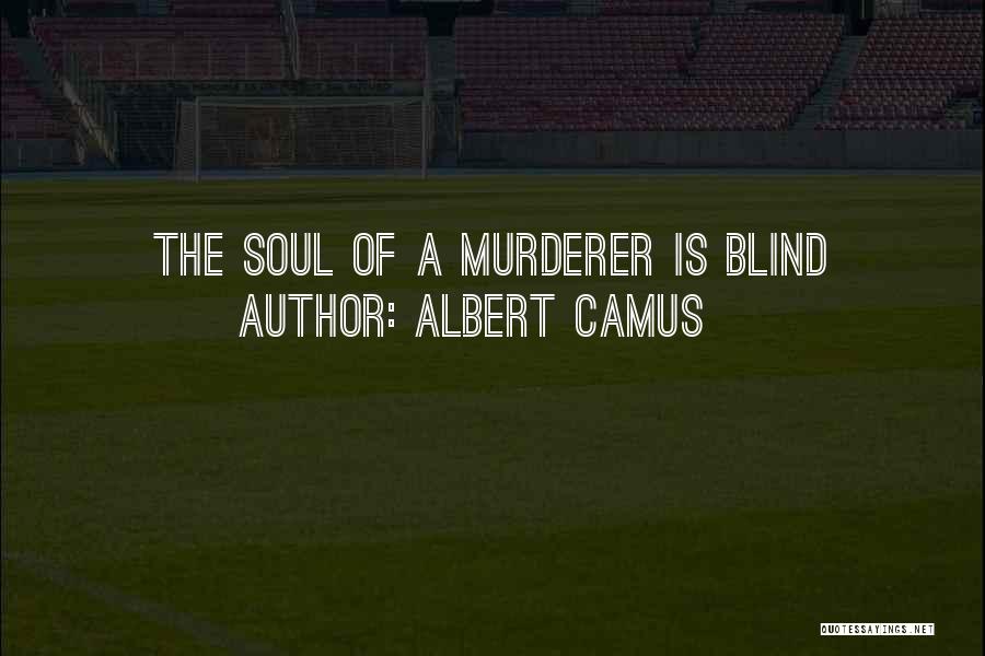 Albert Camus Quotes: The Soul Of A Murderer Is Blind