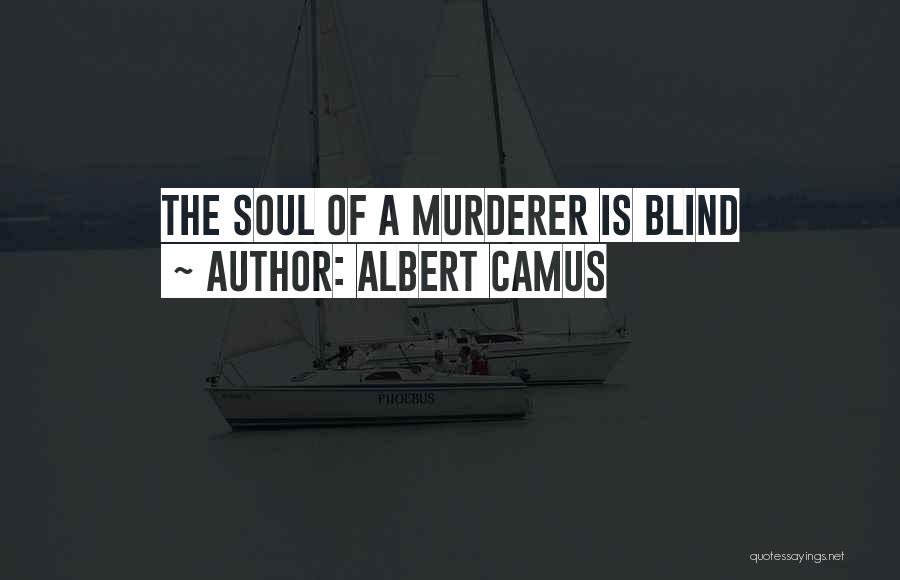 Albert Camus Quotes: The Soul Of A Murderer Is Blind