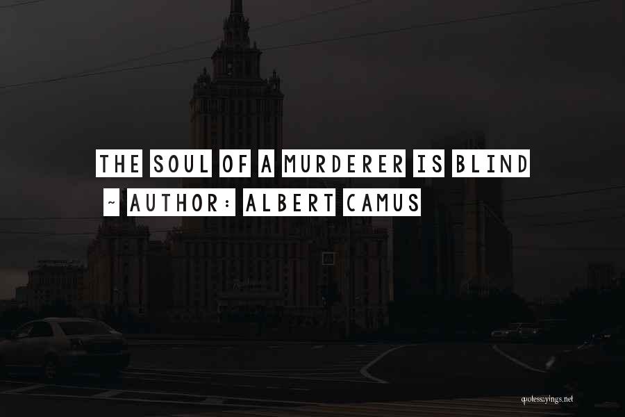 Albert Camus Quotes: The Soul Of A Murderer Is Blind