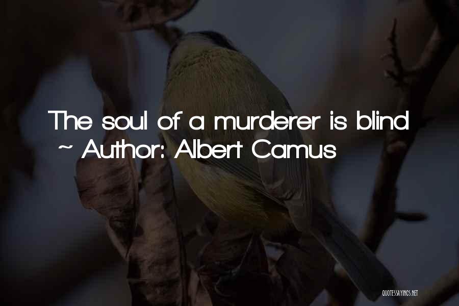 Albert Camus Quotes: The Soul Of A Murderer Is Blind