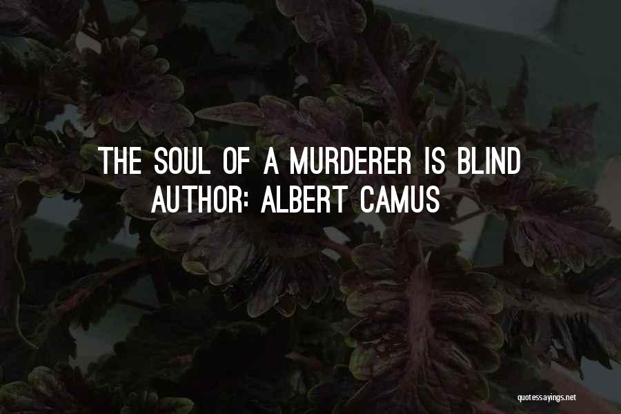 Albert Camus Quotes: The Soul Of A Murderer Is Blind