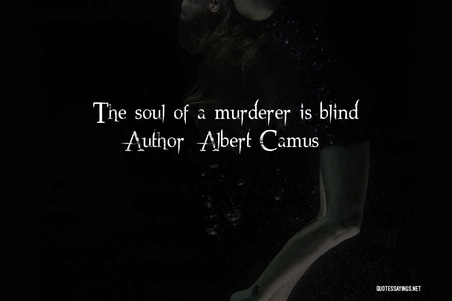 Albert Camus Quotes: The Soul Of A Murderer Is Blind