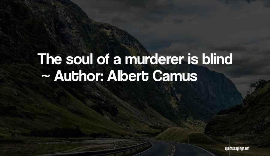 Albert Camus Quotes: The Soul Of A Murderer Is Blind