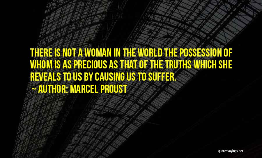 Marcel Proust Quotes: There Is Not A Woman In The World The Possession Of Whom Is As Precious As That Of The Truths
