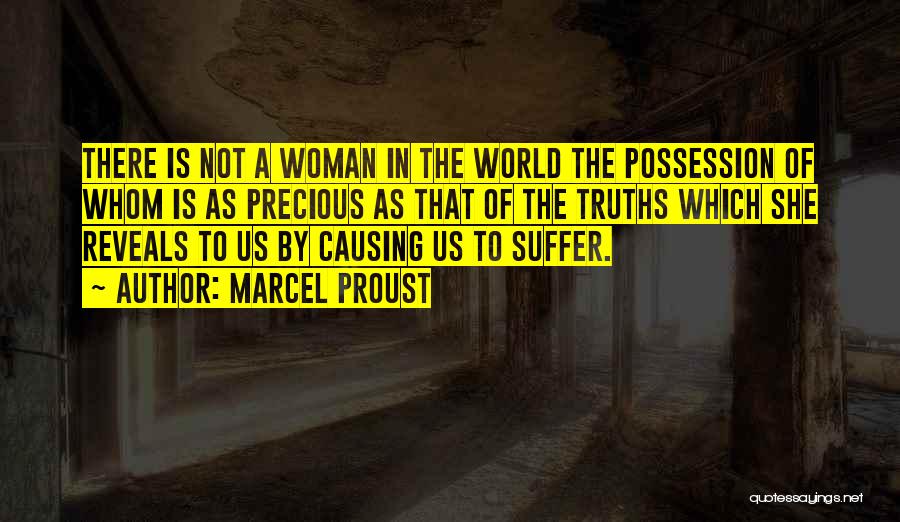 Marcel Proust Quotes: There Is Not A Woman In The World The Possession Of Whom Is As Precious As That Of The Truths
