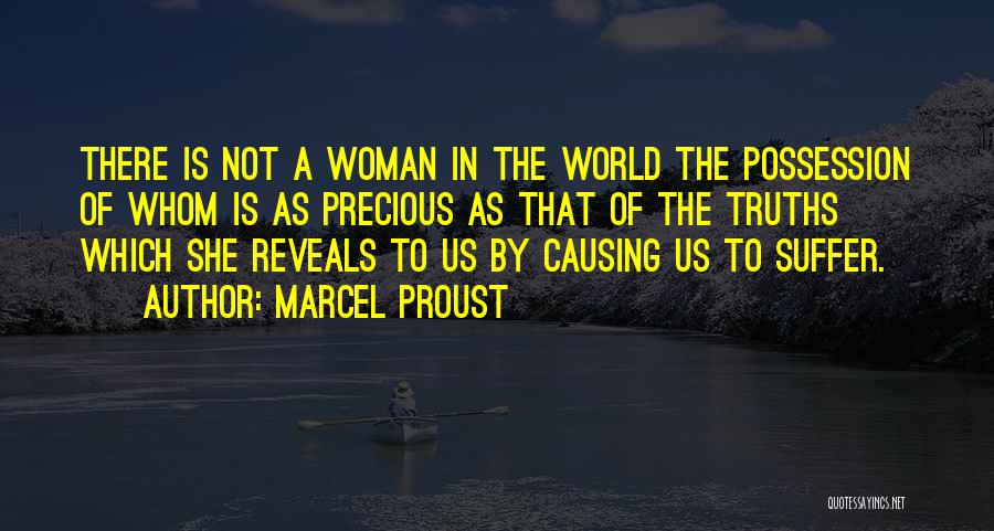 Marcel Proust Quotes: There Is Not A Woman In The World The Possession Of Whom Is As Precious As That Of The Truths