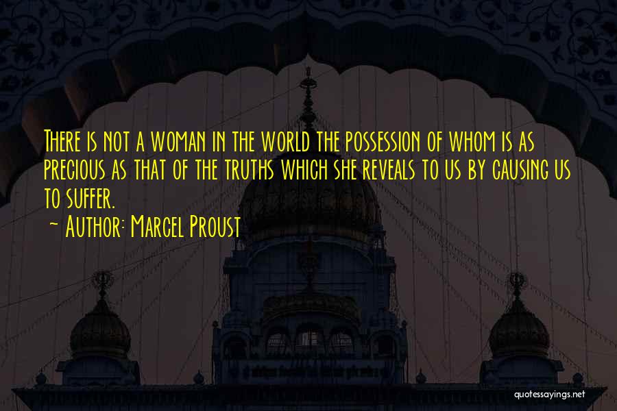 Marcel Proust Quotes: There Is Not A Woman In The World The Possession Of Whom Is As Precious As That Of The Truths