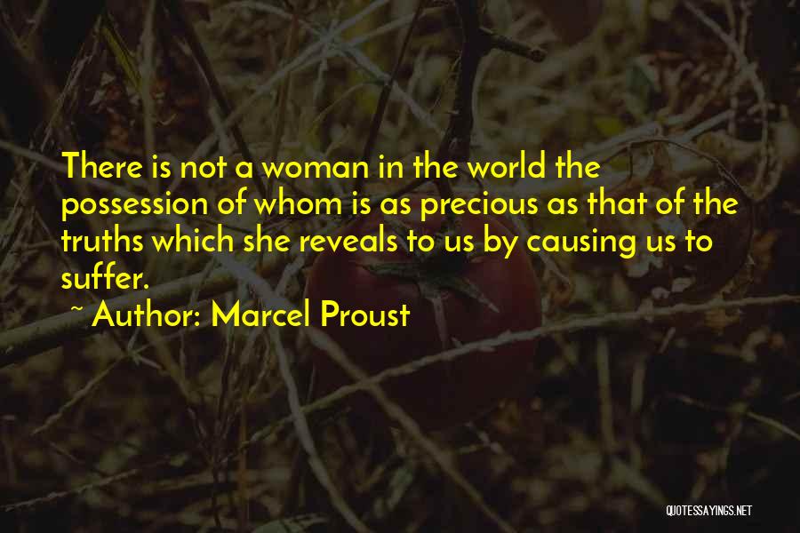Marcel Proust Quotes: There Is Not A Woman In The World The Possession Of Whom Is As Precious As That Of The Truths