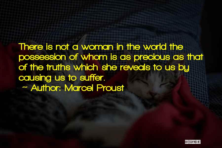 Marcel Proust Quotes: There Is Not A Woman In The World The Possession Of Whom Is As Precious As That Of The Truths