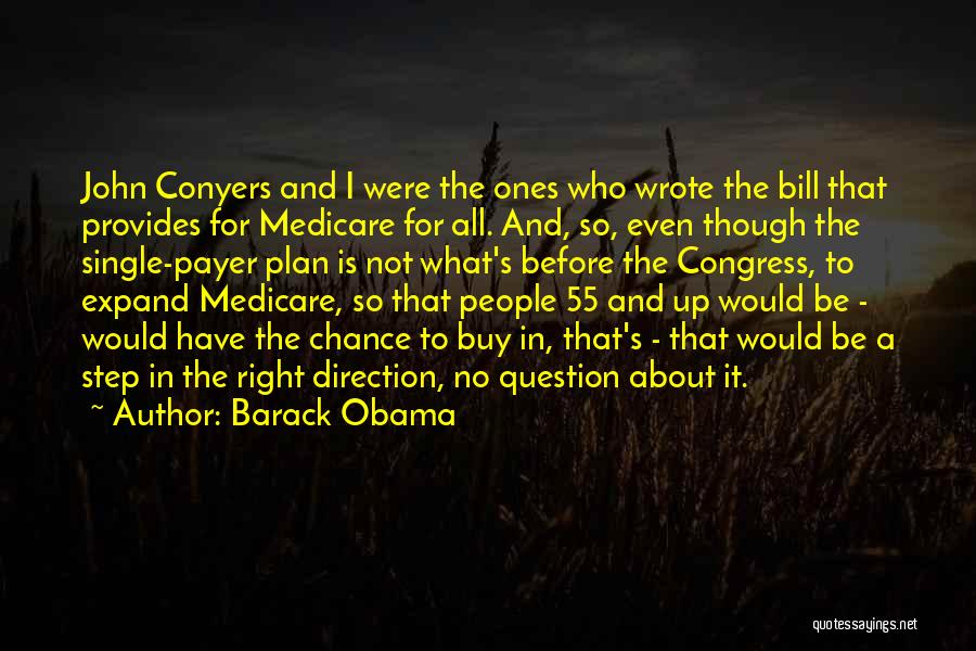 Barack Obama Quotes: John Conyers And I Were The Ones Who Wrote The Bill That Provides For Medicare For All. And, So, Even