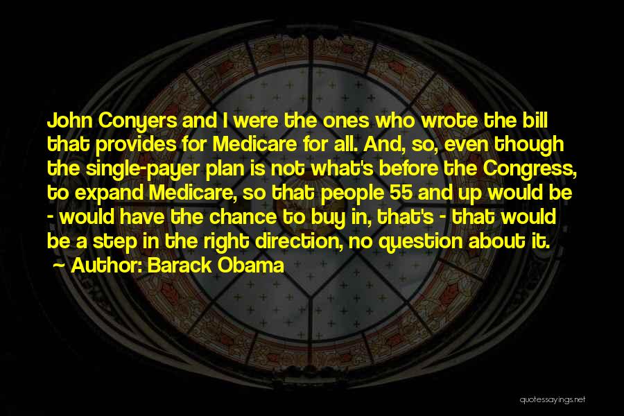 Barack Obama Quotes: John Conyers And I Were The Ones Who Wrote The Bill That Provides For Medicare For All. And, So, Even