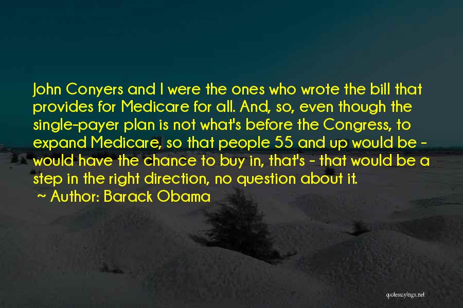 Barack Obama Quotes: John Conyers And I Were The Ones Who Wrote The Bill That Provides For Medicare For All. And, So, Even